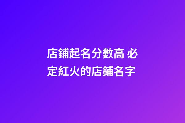 店鋪起名分數高 必定紅火的店鋪名字-第1張-店鋪起名-玄機派